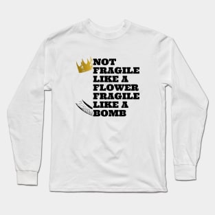 Not fragile like a flower fragile like a bomb, feminist quote, women power Long Sleeve T-Shirt